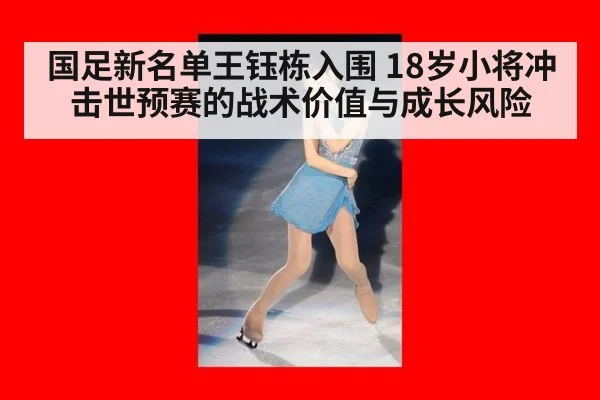 国足新名单王钰栋入围 18岁小将冲击世预赛的战术价值与成长风险